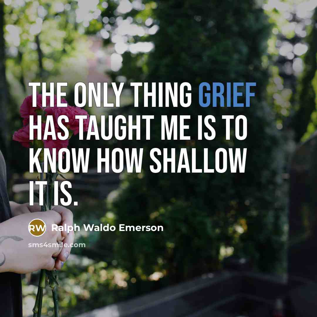 “The only thing grief has taught me is to know…” quote by Ralph Waldo Emerson