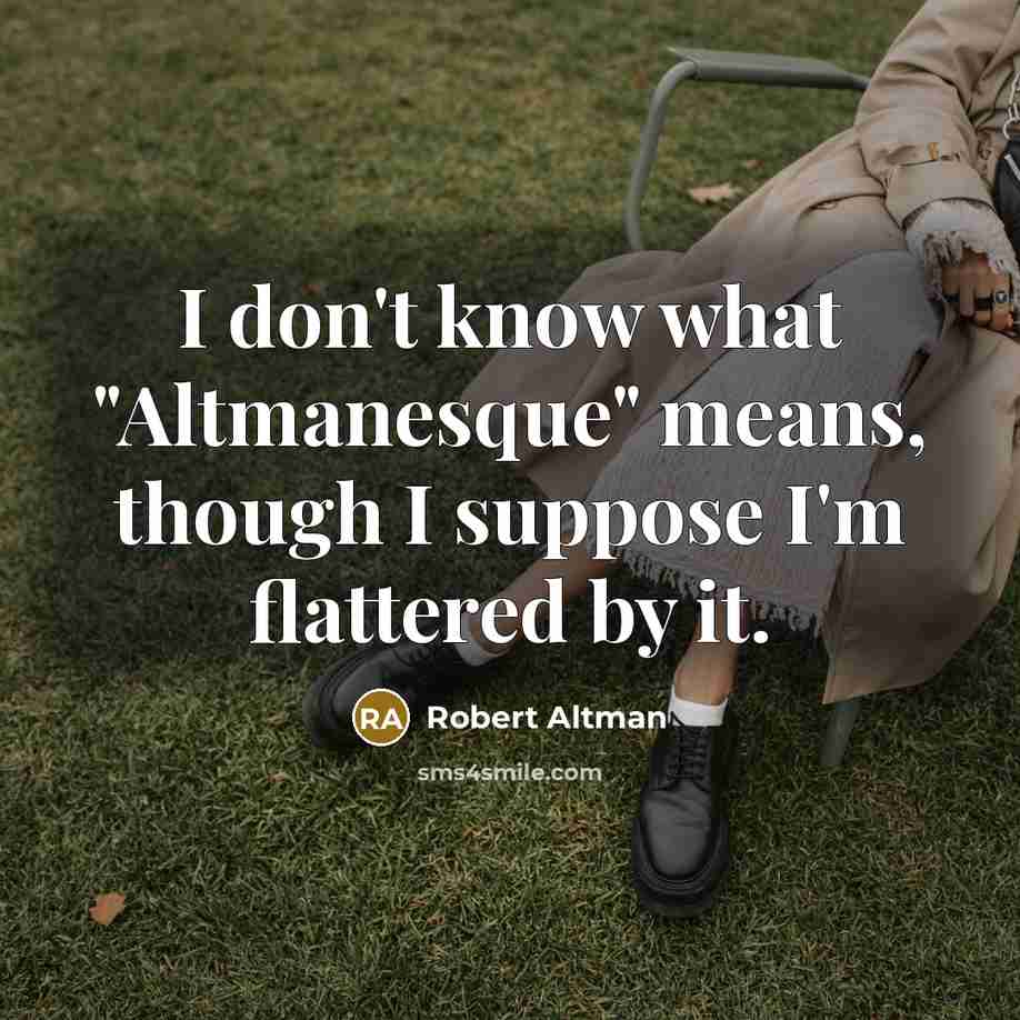 “I don't know what "Altmanesque" means, though I suppose I'm…” quote by Robert Altman