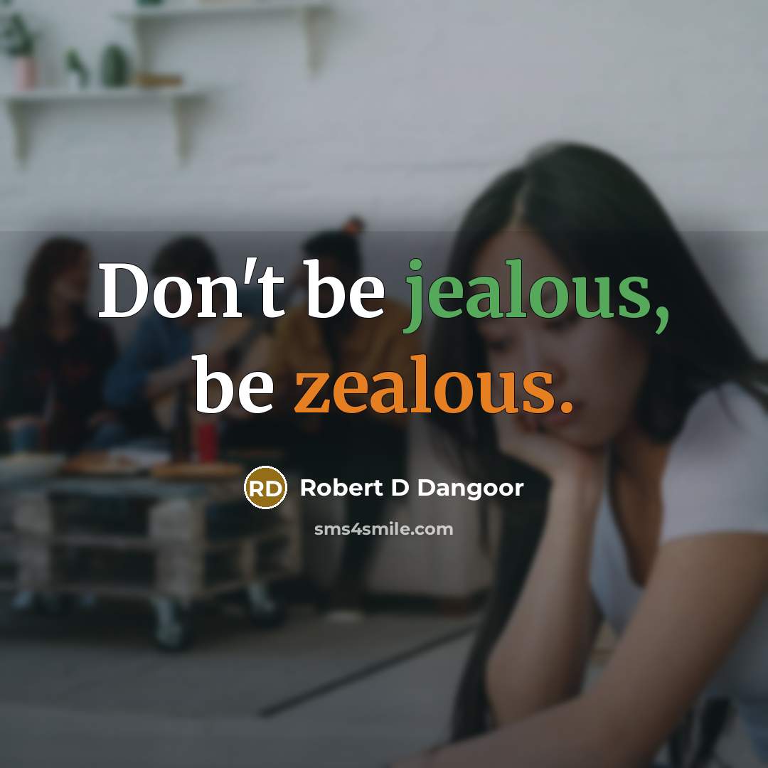 “Don't be jealous, be zealous.…” quote by Robert D Dangoor