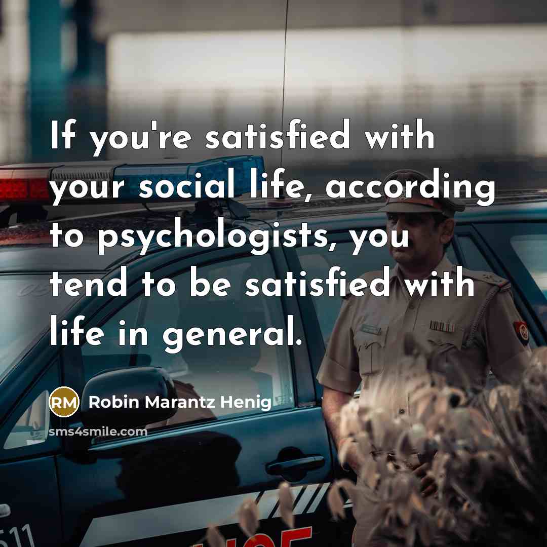 “If you're satisfied with your social life, according to psychologists,…” quote by Robin Marantz Henig