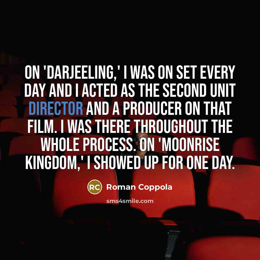 “On 'Darjeeling,' I was on set every day and I…” quote by Roman Coppola