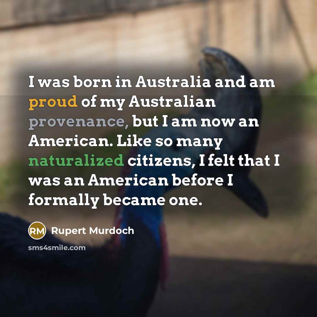 “I was born in Australia and am proud of my…” quote by Rupert Murdoch