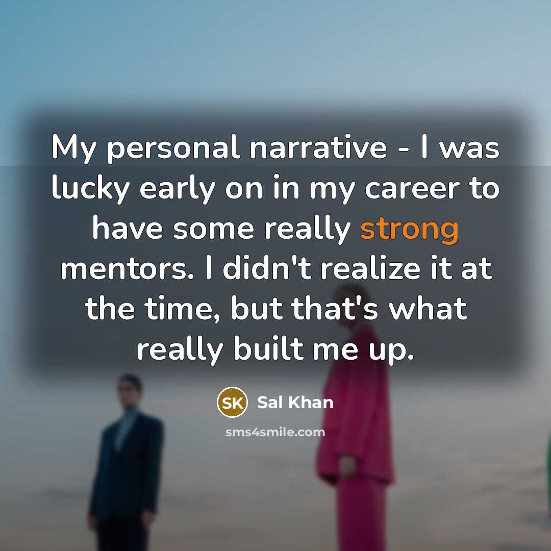 “My personal narrative - I was lucky early on in…” quote by Sal Khan