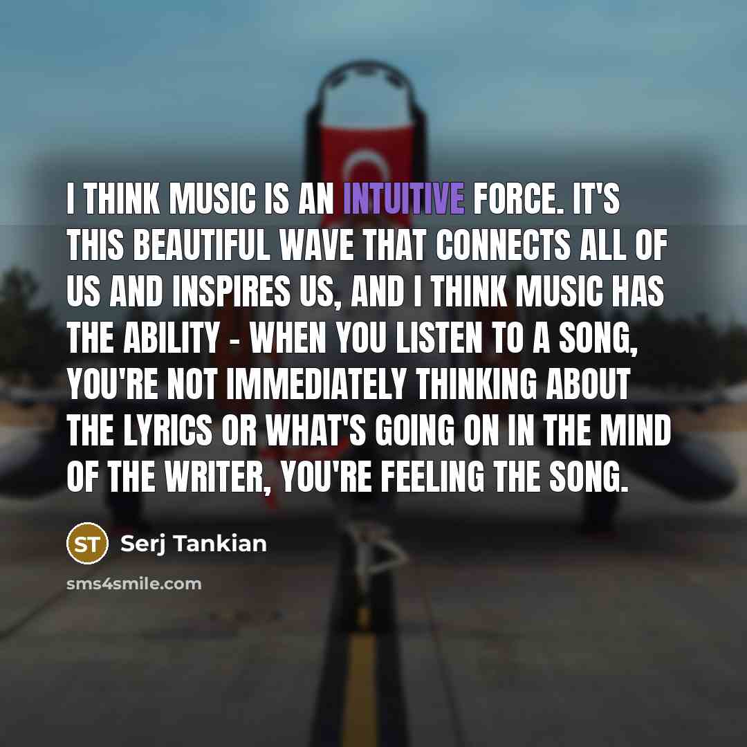 “I think music is an intuitive force. It's this beautiful…” quote by Serj Tankian