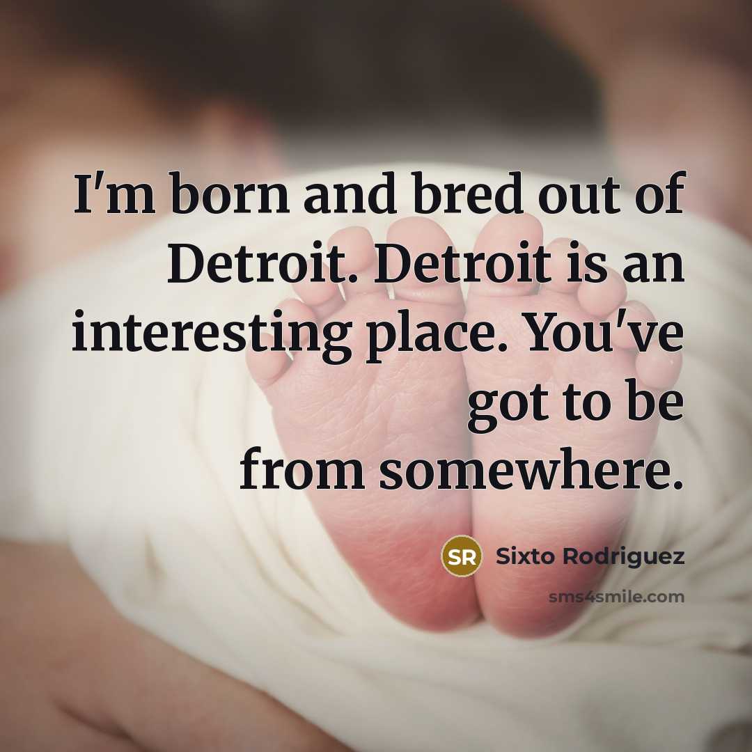 “I'm born and bred out of Detroit. Detroit is an…” quote by Sixto Rodriguez