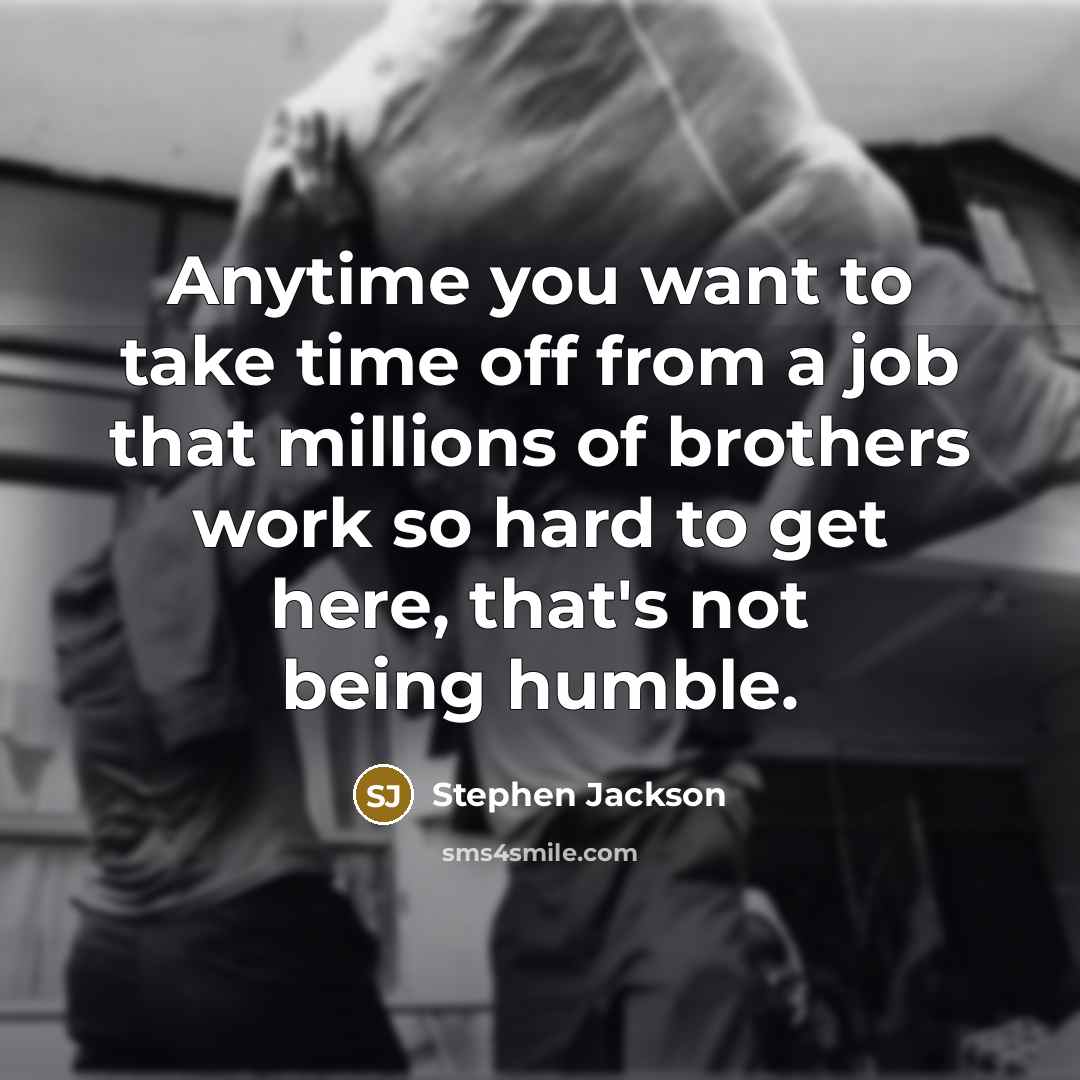 “Anytime you want to take time off from a job…” quote by Stephen Jackson