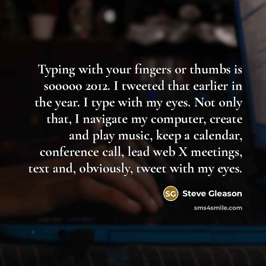 “Typing with your fingers or thumbs is sooooo 2012. I…” quote by Steve Gleason