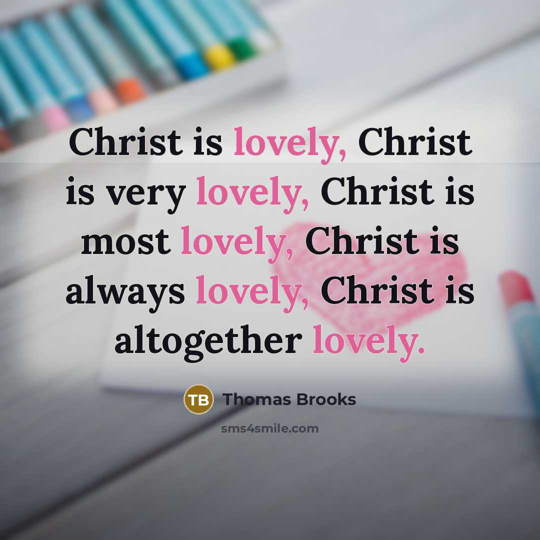 “Christ is lovely, Christ is very lovely, Christ is most…” quote by Thomas Brooks