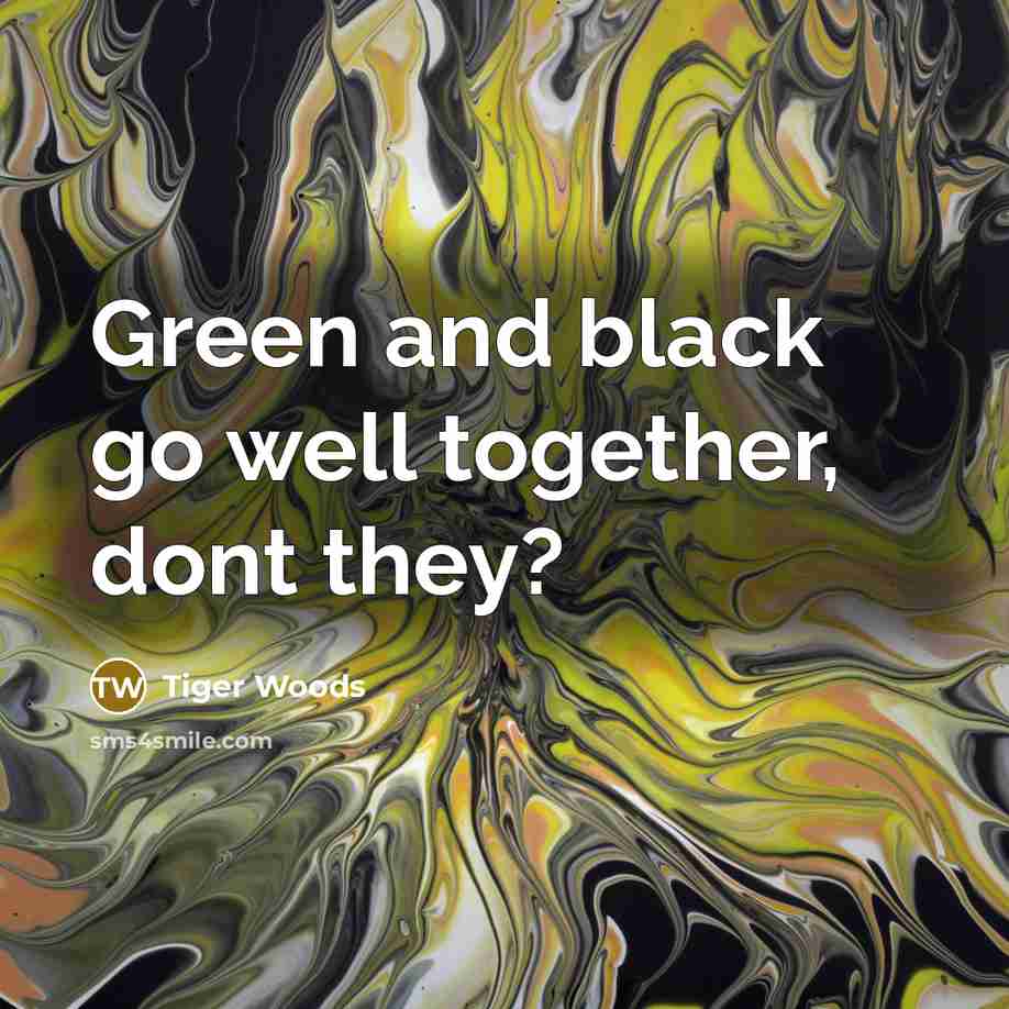 “Green and black go well together, dont they?…” quote by Tiger Woods