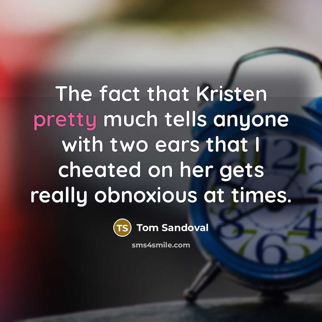 “The fact that Kristen pretty much tells anyone with two…” quote by Tom Sandoval