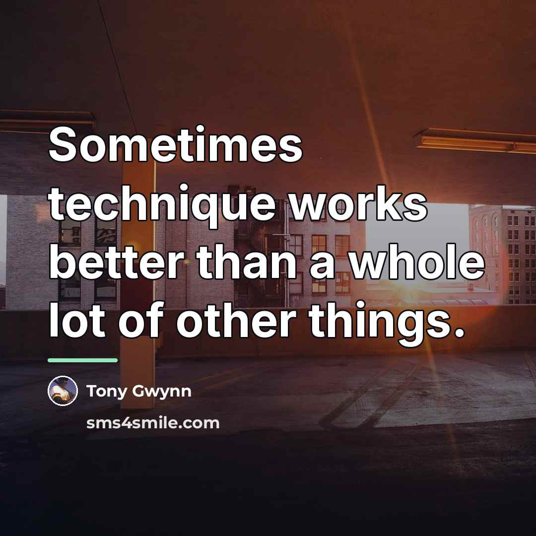 “Sometimes technique works better than a whole lot of other…” quote by Tony Gwynn
