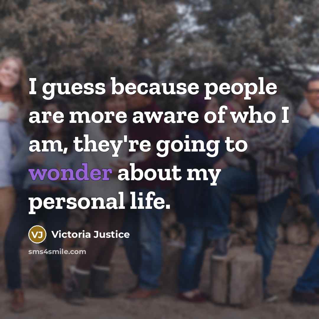 “I guess because people are more aware of who I…” quote by Victoria Justice