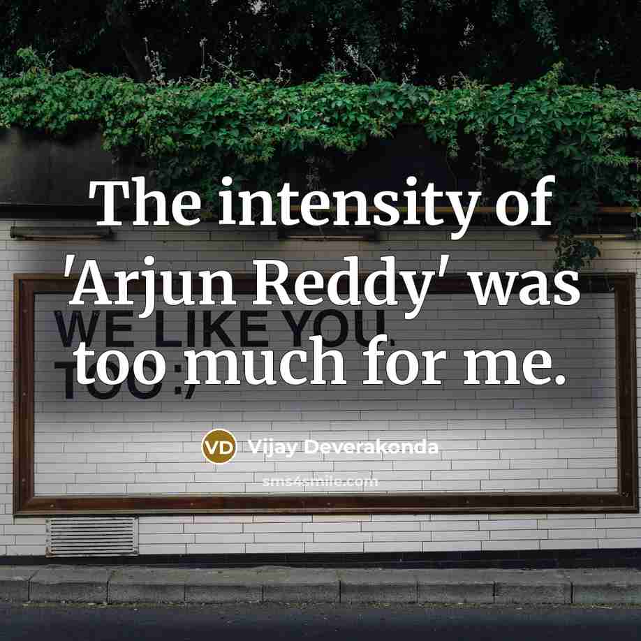 “The intensity of 'Arjun Reddy' was too much for me.…” quote by Vijay Deverakonda