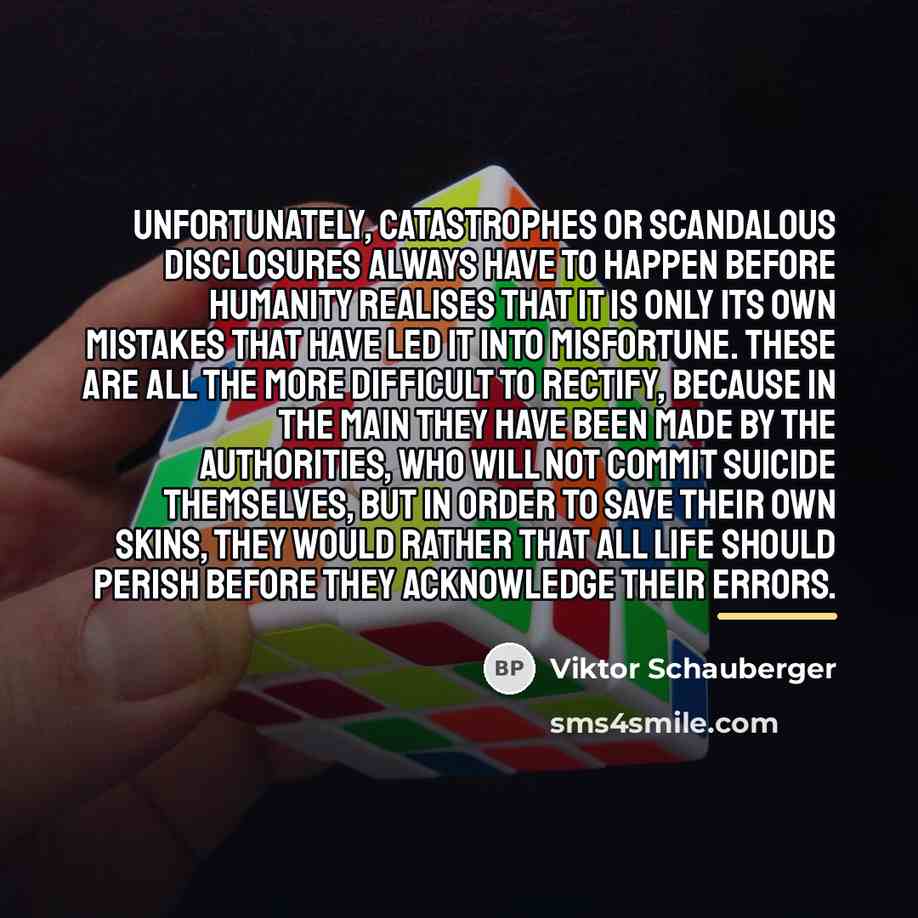 “Unfortunately, catastrophes or scandalous disclosures always have to happen before…” quote by Viktor Schauberger