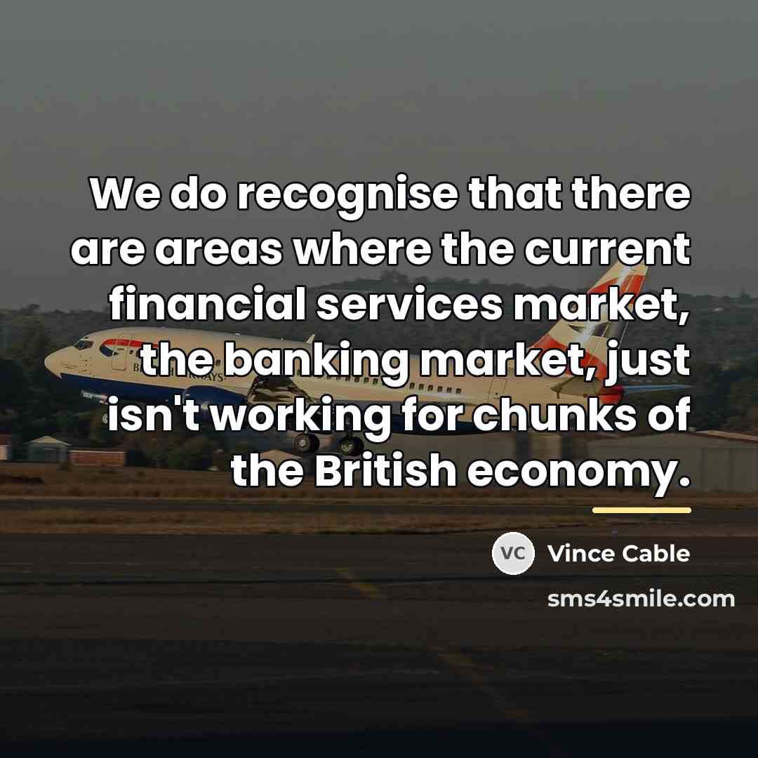 “We do recognise that there are areas where the current…” quote by Vince Cable