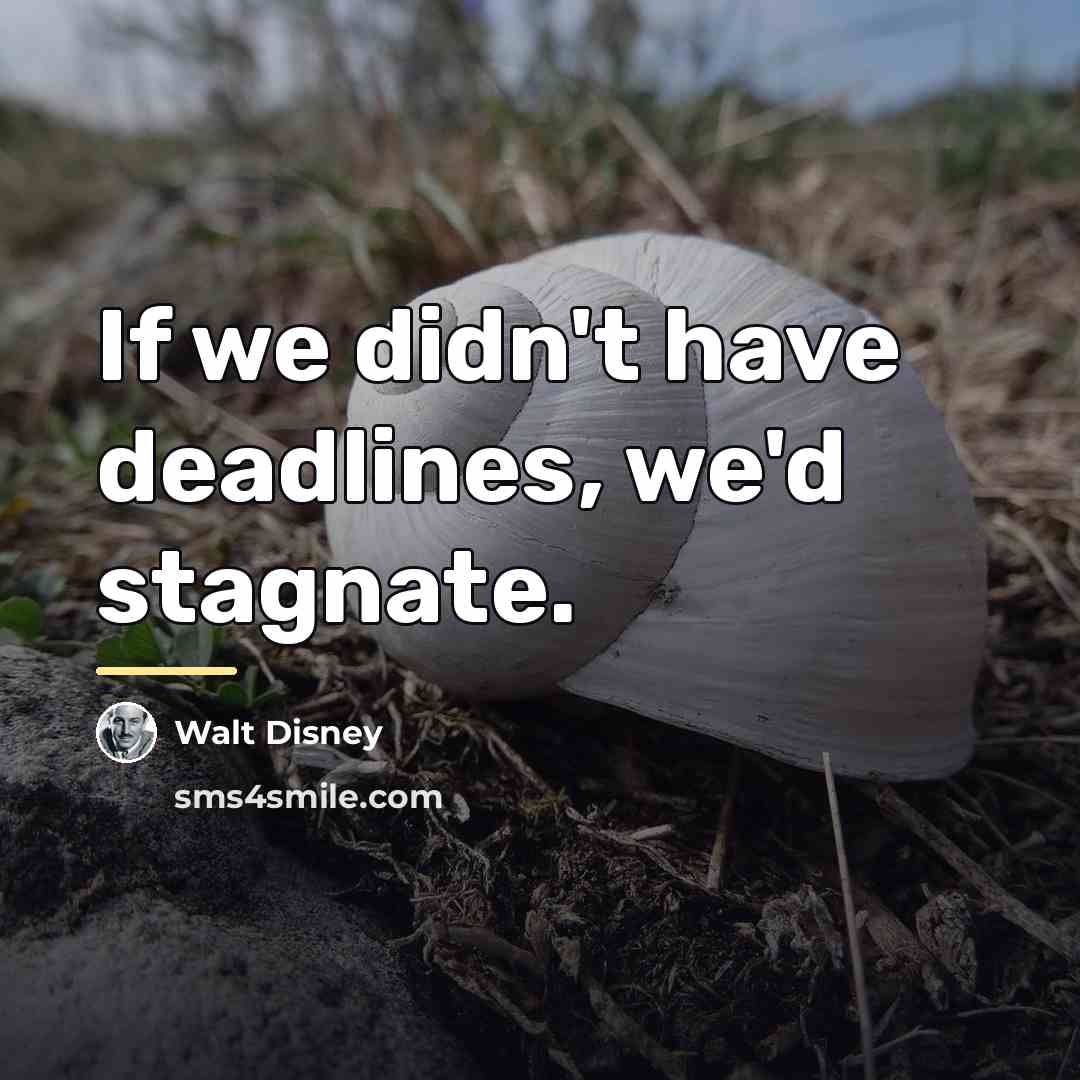 “If we didn't have deadlines, we'd stagnate.…” quote by Walt Disney