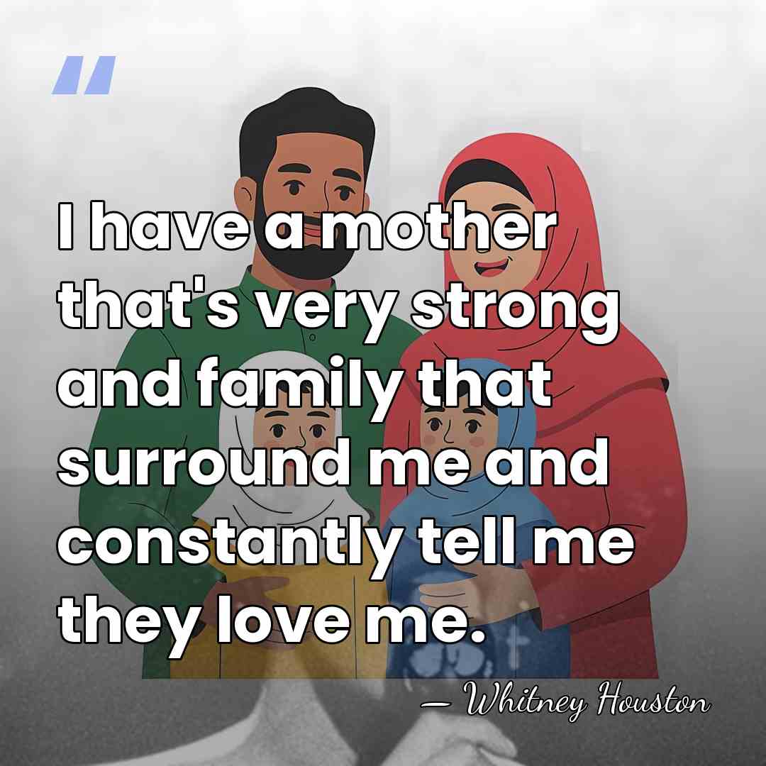 I have a mother that's very strong and family that surround me&hellip; - Whitney Houston