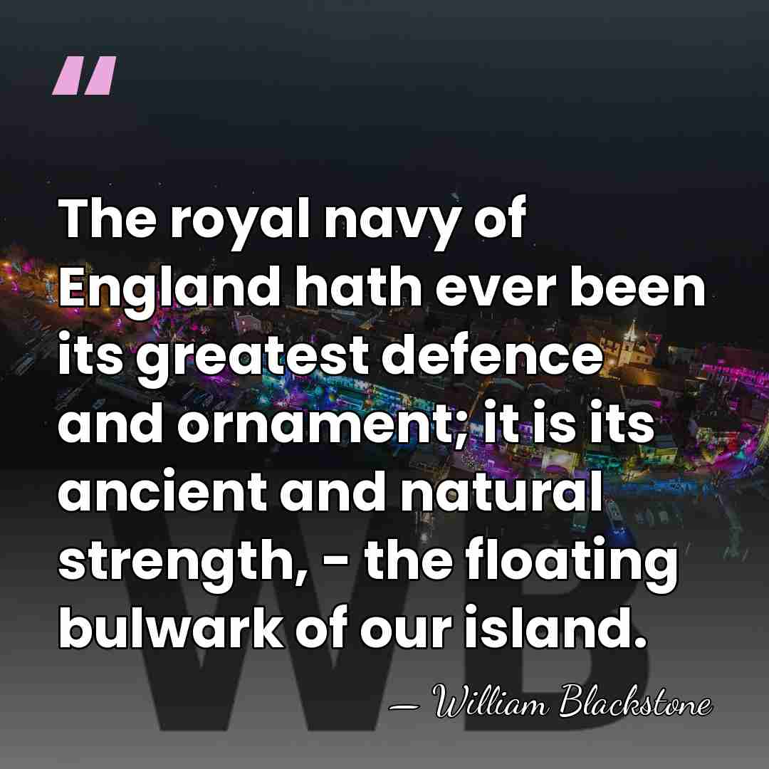 The royal navy of England hath ever been its greatest defence and&hellip; - William Blackstone