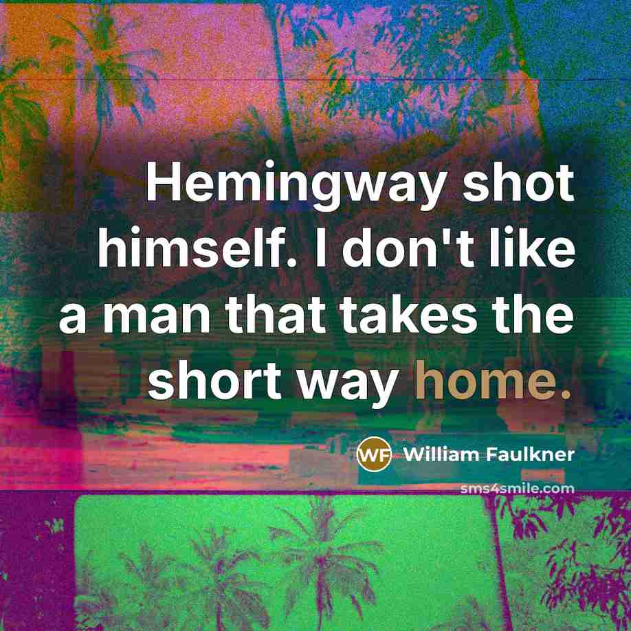 “Hemingway shot himself. I don't like a man that takes…” quote by William Faulkner