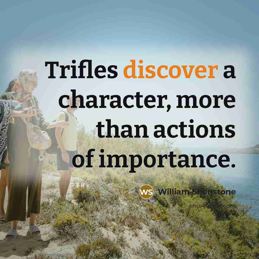“Trifles discover a character, more than actions of importance.…” quote by William Shenstone