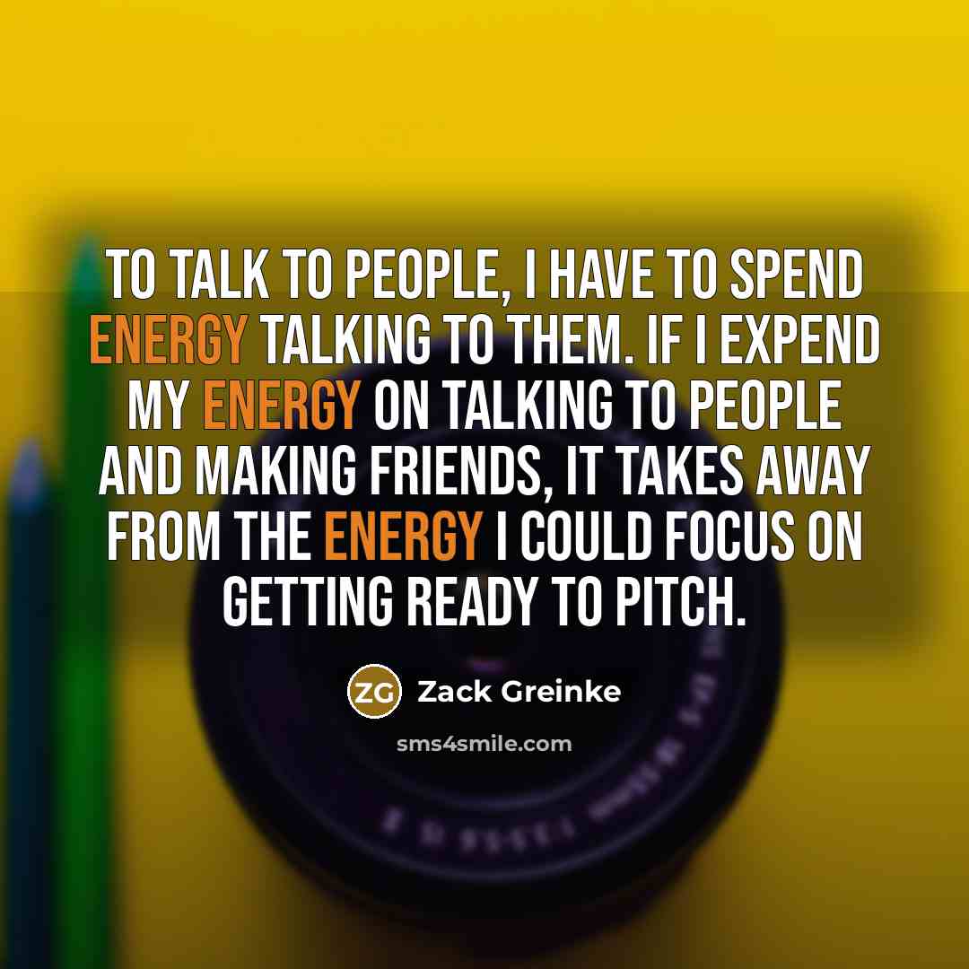 “To talk to people, I have to spend energy talking…” quote by Zack Greinke
