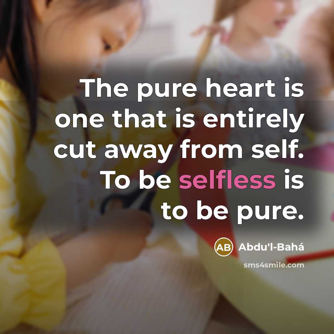 “The pure heart is one that is entirely cut away…” quote by Abdu'l-Bahá