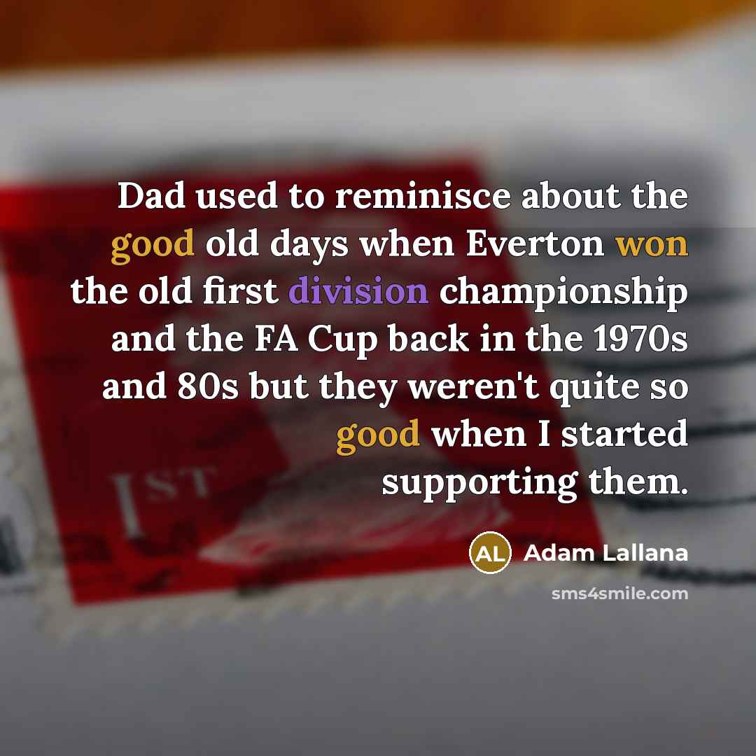 “Dad used to reminisce about the good old days when…” quote by Adam Lallana