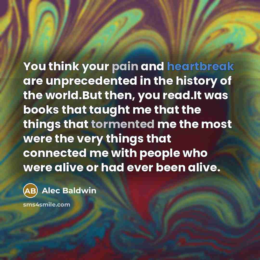 “You think your pain and heartbreak are unprecedented in the…” quote by Alec Baldwin