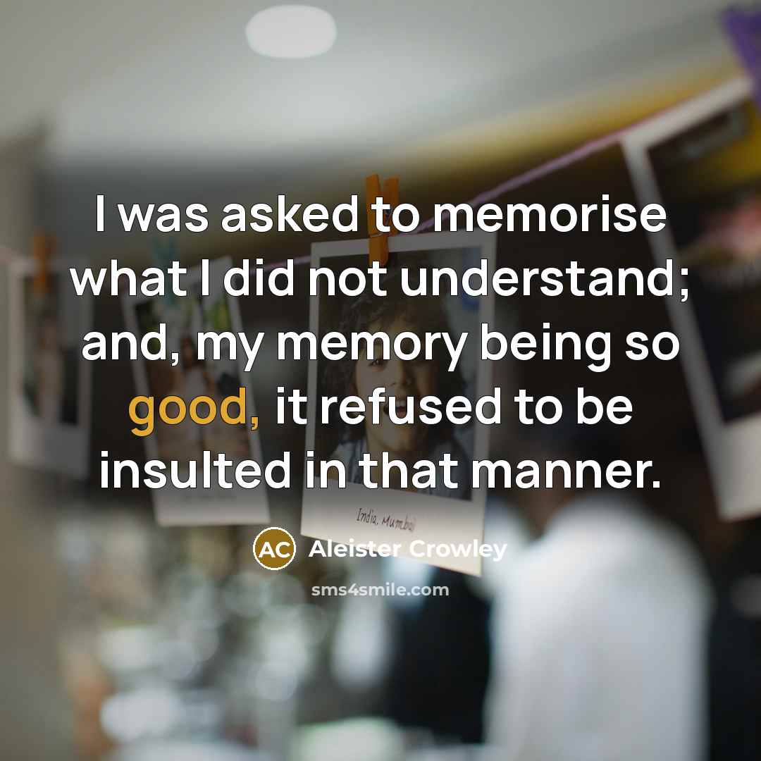 “I was asked to memorise what I did not understand;…” quote by Aleister Crowley