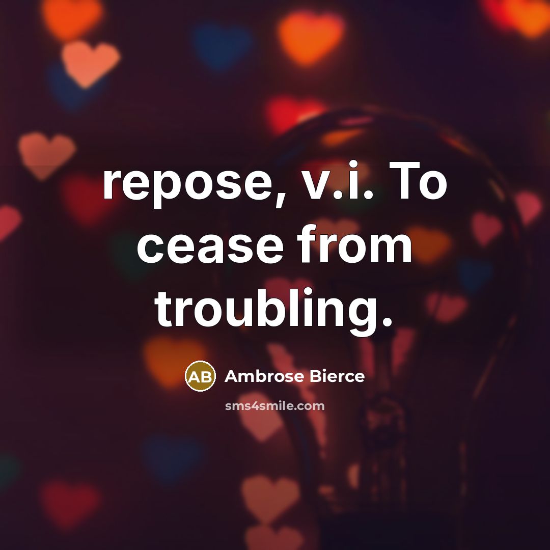 “repose, v.i. To cease from troubling.…” quote by Ambrose Bierce