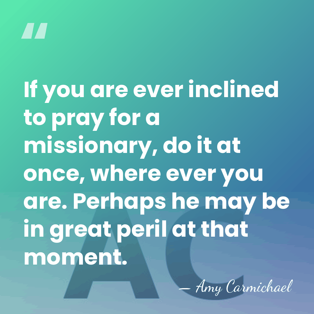 If you are ever inclined to pray for a missionary, do it&hellip; - Amy Carmichael