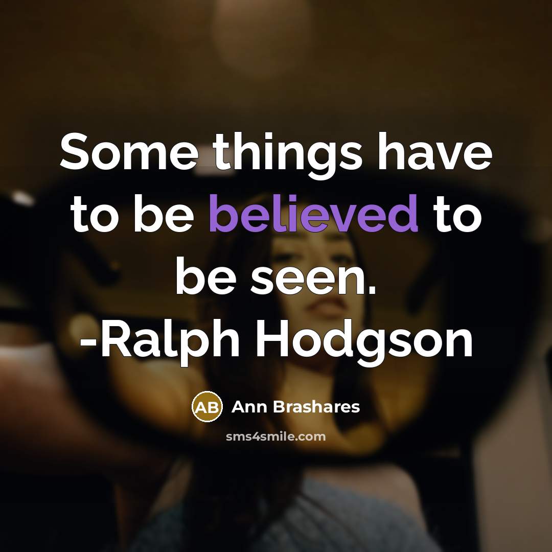 “Some things have to be believed to be seen. -Ralph Hodgson” quote by Ann Brashares