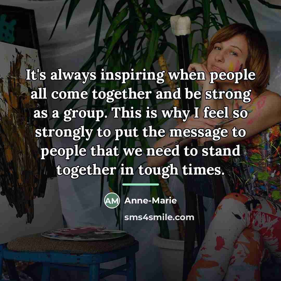 “It's always inspiring when people all come together and be…” quote by Anne-Marie
