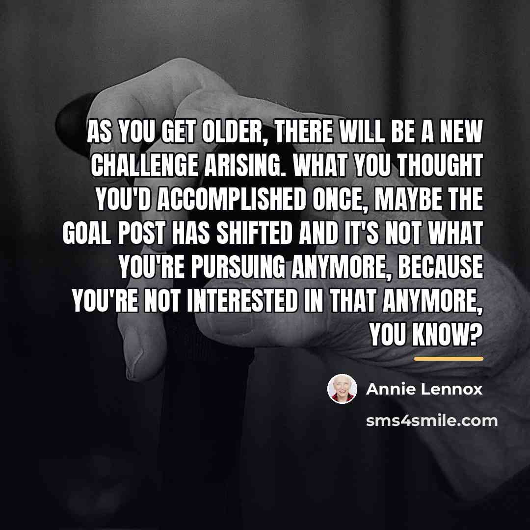 “As you get older, there will be a new challenge…” quote by Annie Lennox