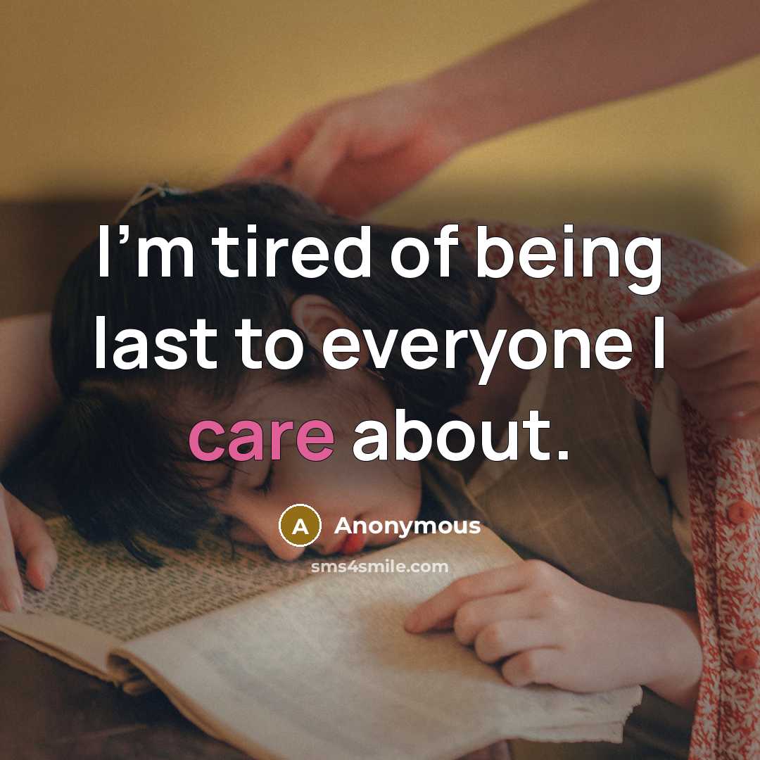 “I'm tired of being last to everyone I care about.…” quote by Anonymous