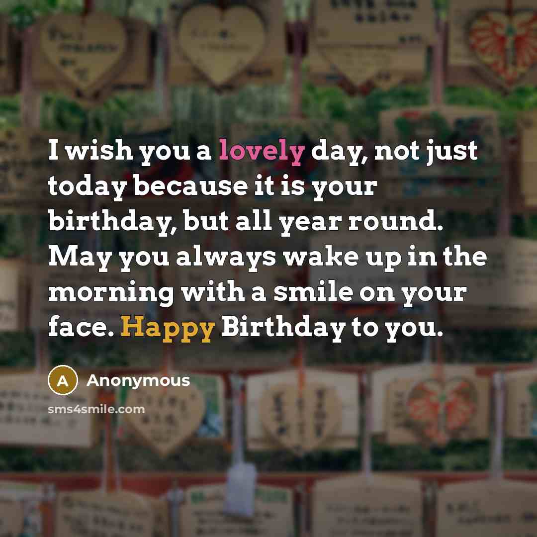 “I wish you a lovely day, not just today because…” quote by Anonymous