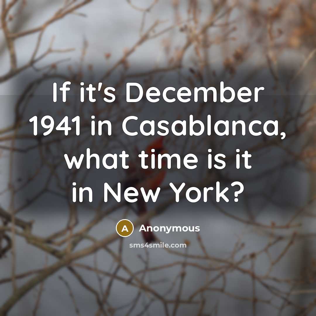 “If it's December 1941 in Casablanca, what time is it…” quote by Anonymous