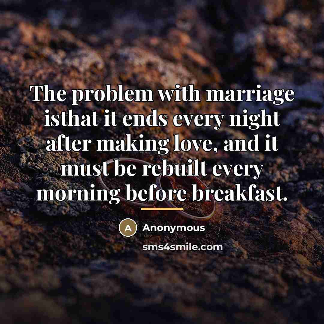 “The problem with marriage isthat it ends every night after…” quote by Anonymous