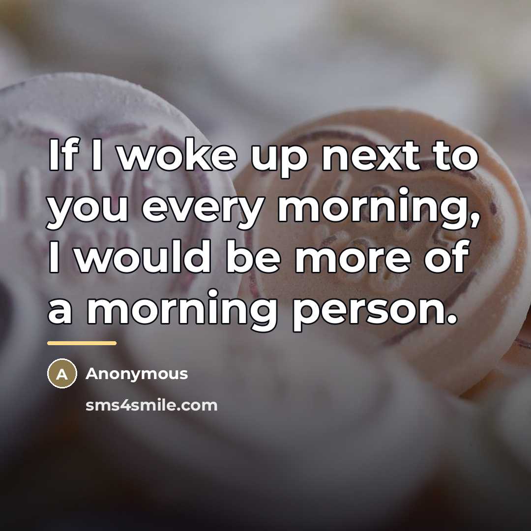 “If I woke up next to you every morning, I…” quote by Anonymous