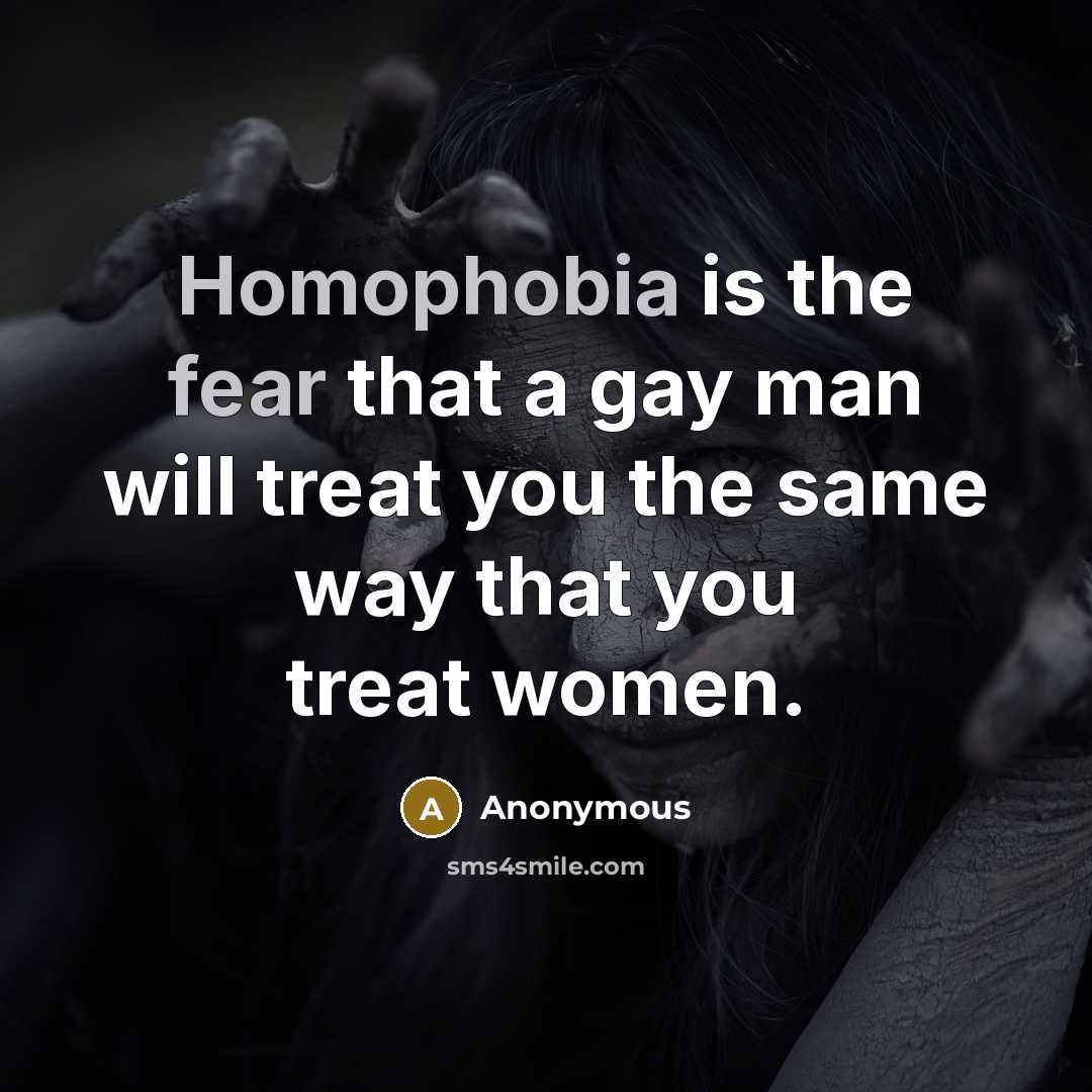 “Homophobia is the fear that a gay man will treat…” quote by Anonymous