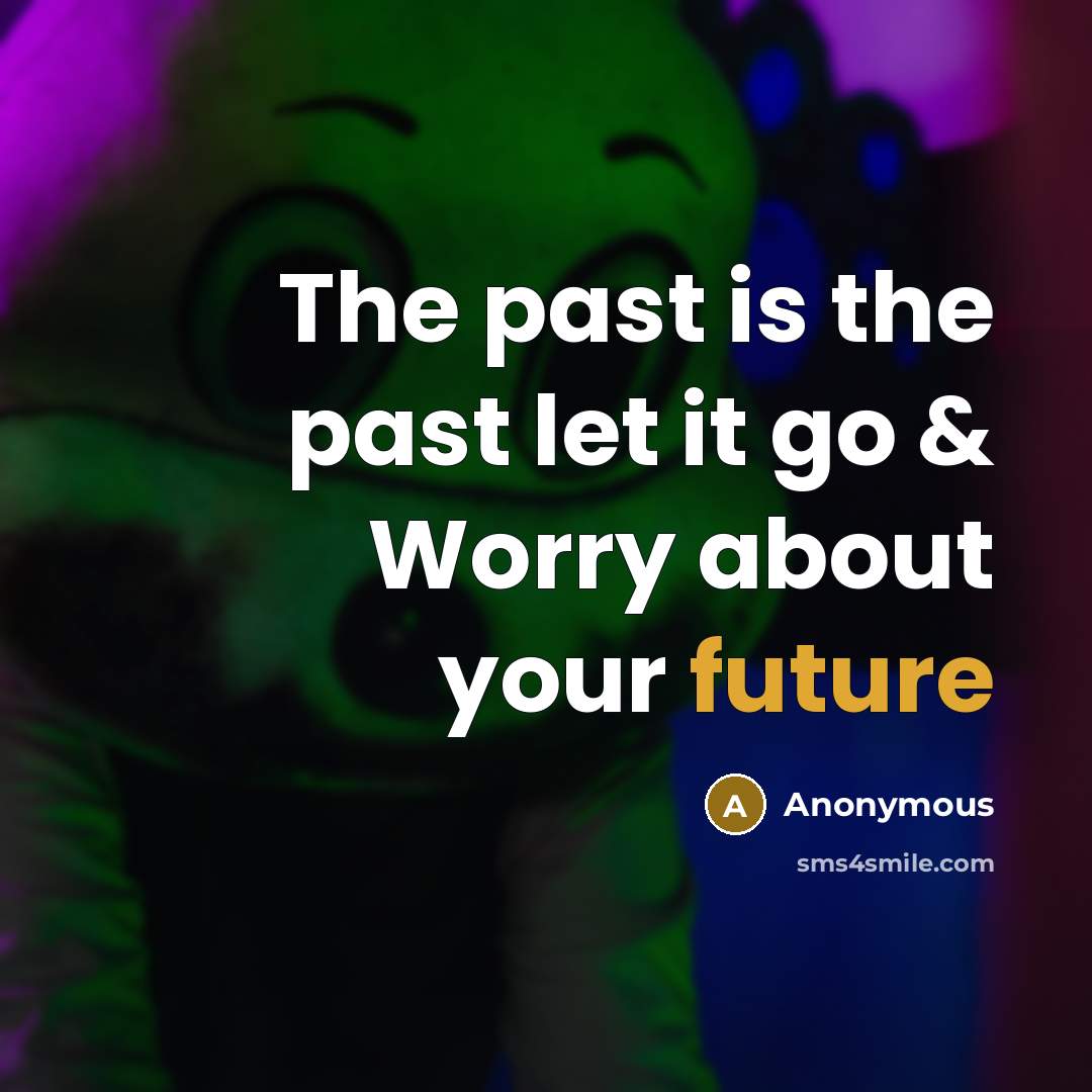 “The past is the past let it go & Worry…” quote by Anonymous