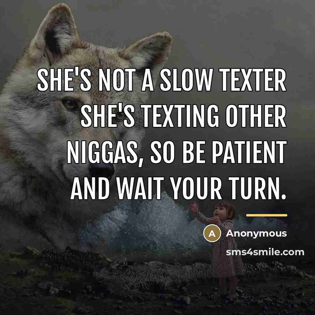 “She's not a slow texter she's texting other niggas, so…” quote by Anonymous