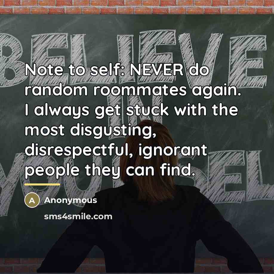 “Note to self: NEVER do random roommates again. I always…” quote by Anonymous