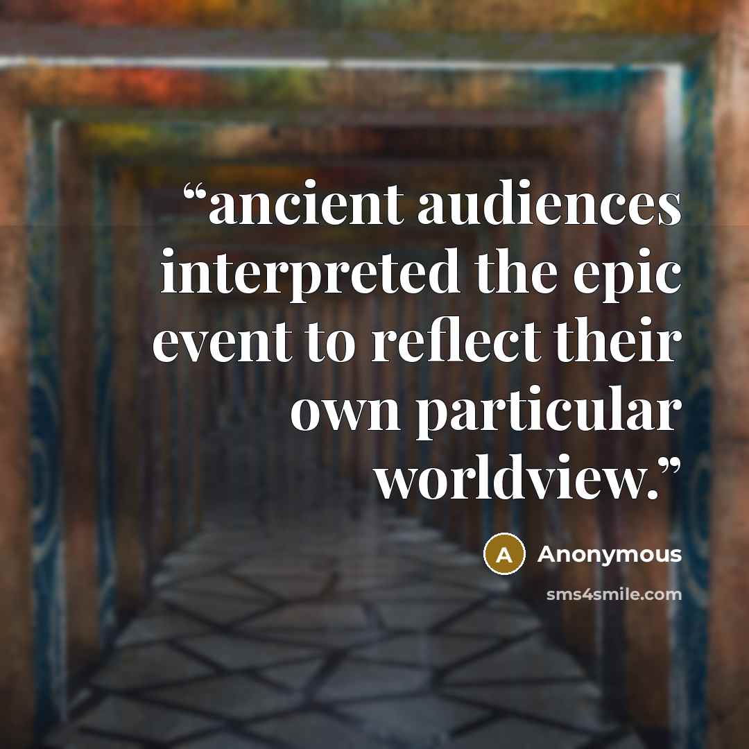 “ancient audiences interpreted the epic event to reflect their own particular worldview.” quote by Anonymous