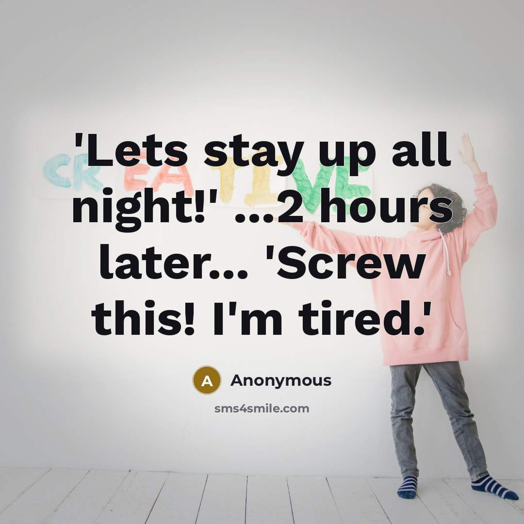 “'Lets stay up all night!' ...2 hours later... 'Screw this!…” quote by Anonymous