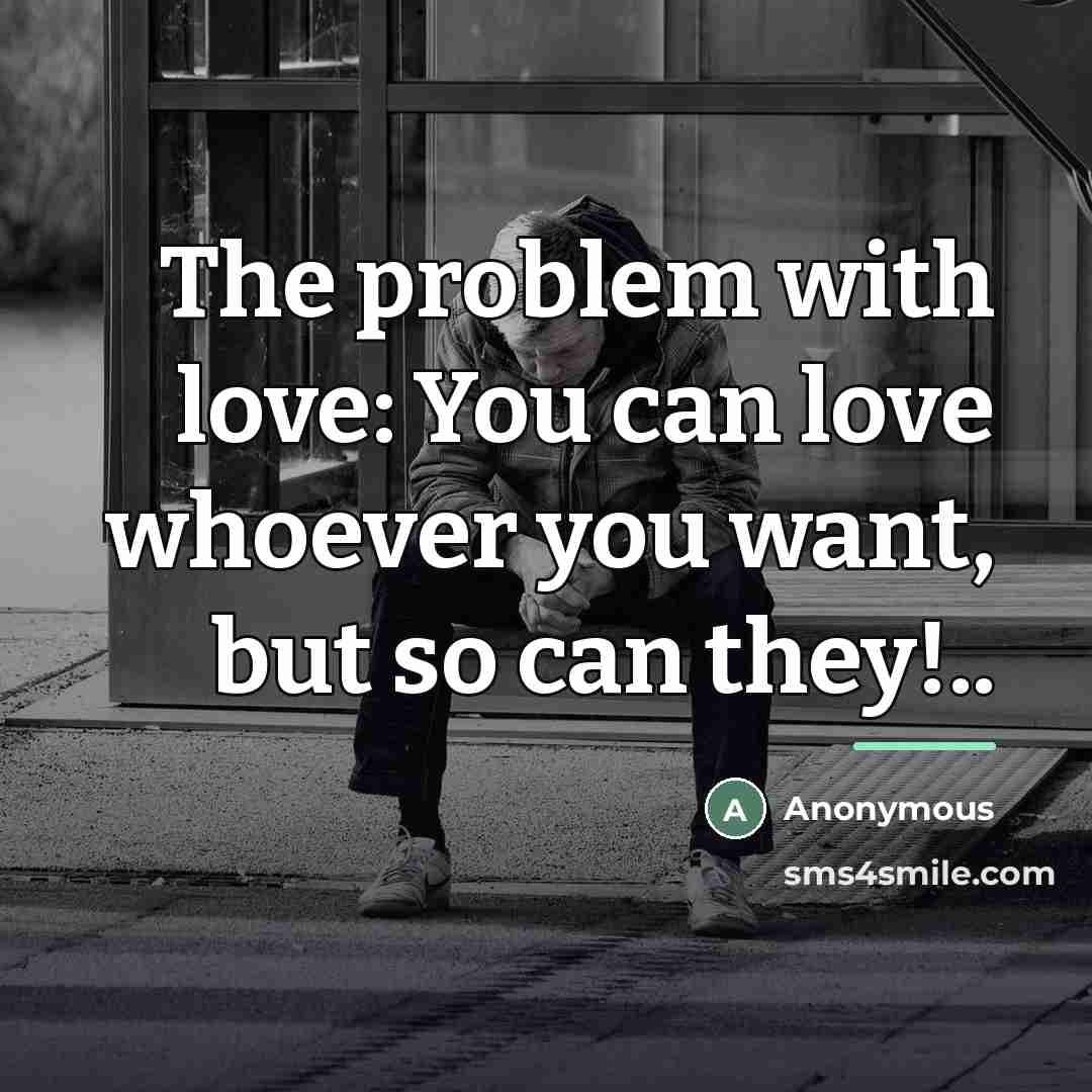 “The problem with love: You can love whoever you want,…” quote by Anonymous