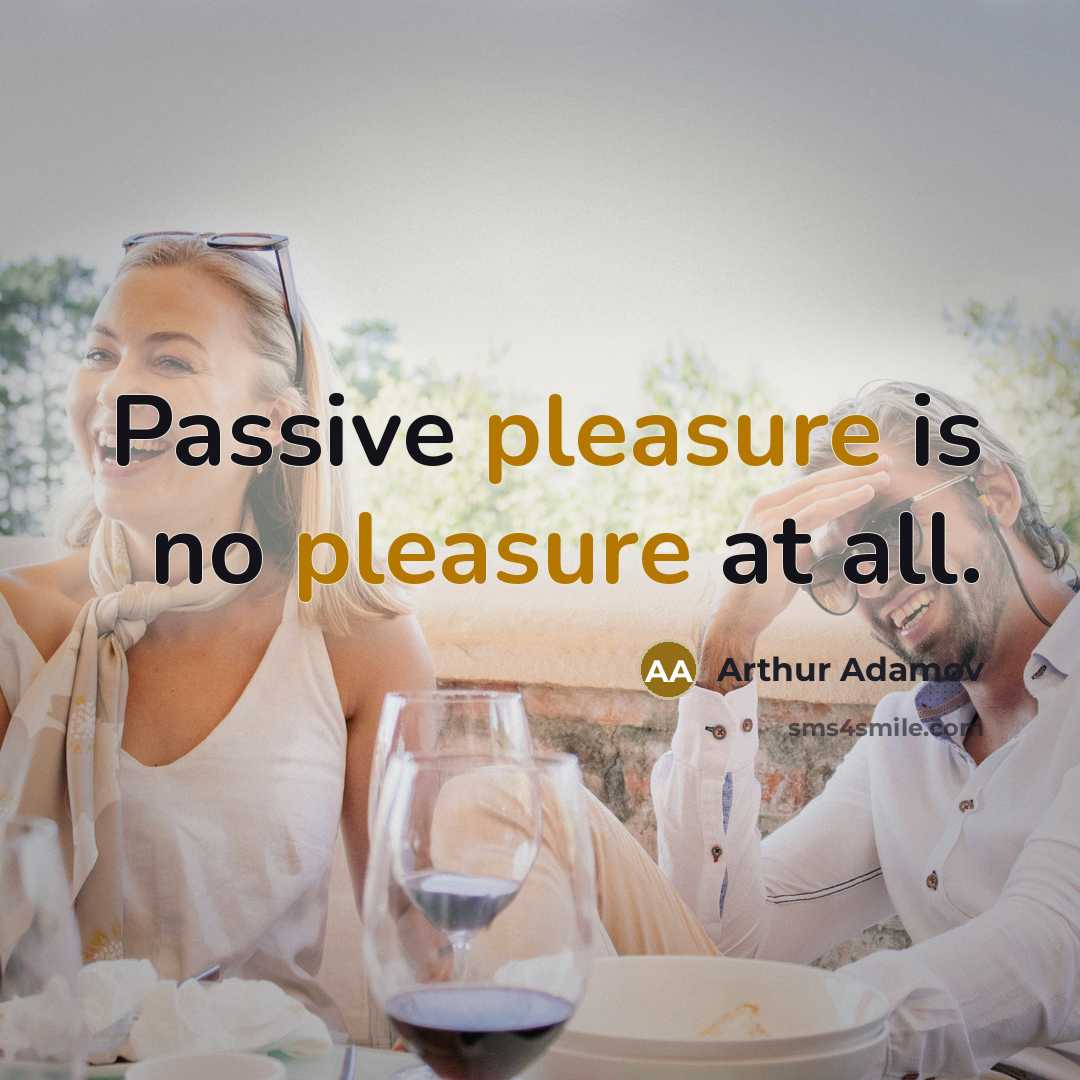 “Passive pleasure is no pleasure at all.…” quote by Arthur Adamov