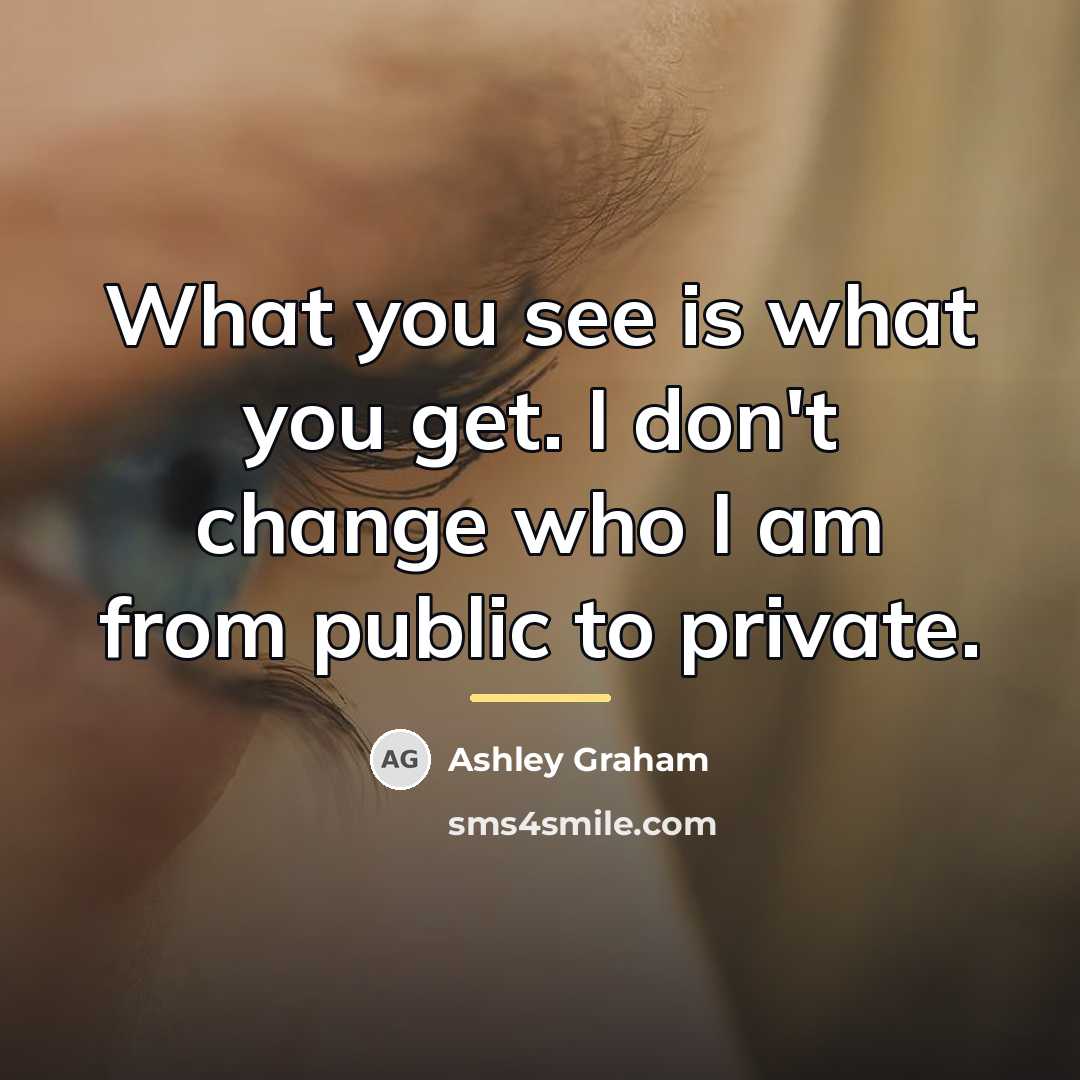 “What you see is what you get. I don't change…” quote by Ashley Graham