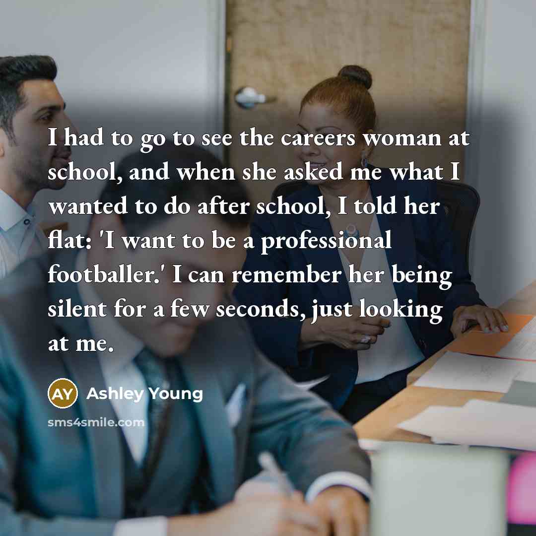 “I had to go to see the careers woman at…” quote by Ashley Young
