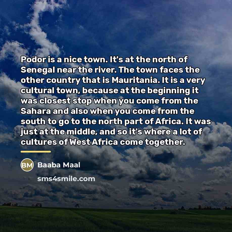 “Podor is a nice town. It's at the north of…” quote by Baaba Maal